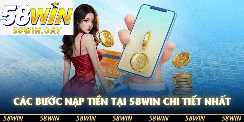 Các bước nạp tiền tại 58WIN chi tiết nhất