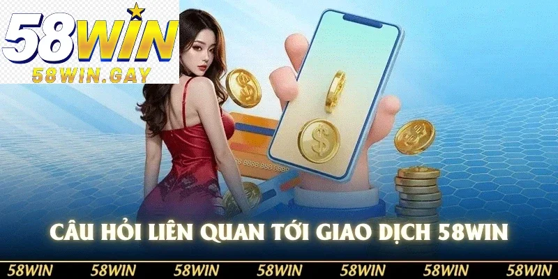 Câu hỏi liên quan tới giao dịch 58WIN
