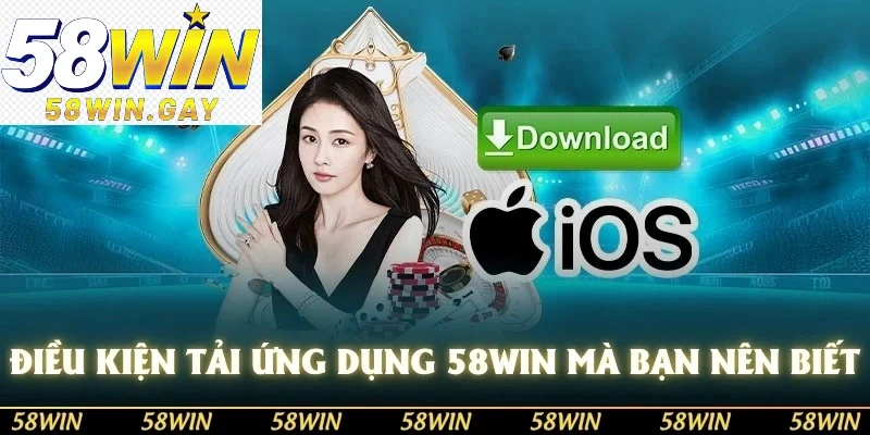 Điều kiện tải ứng dụng 58WIN mà bạn nên biết