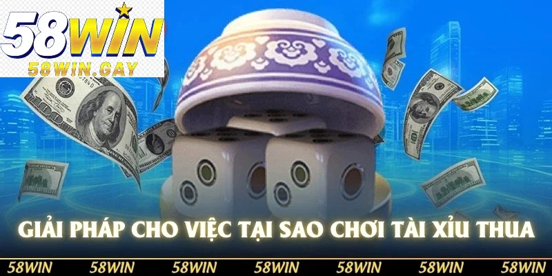 Giải pháp dành cho việc tại sao chơi tài xỉu toàn thua
