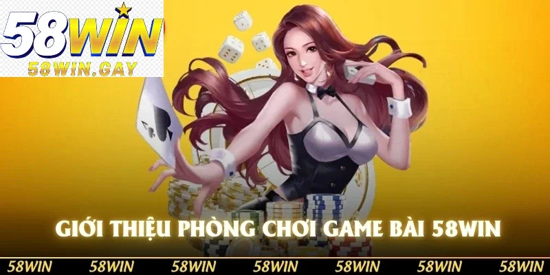 Giới thiệu phòng chơi game bài 58WIN