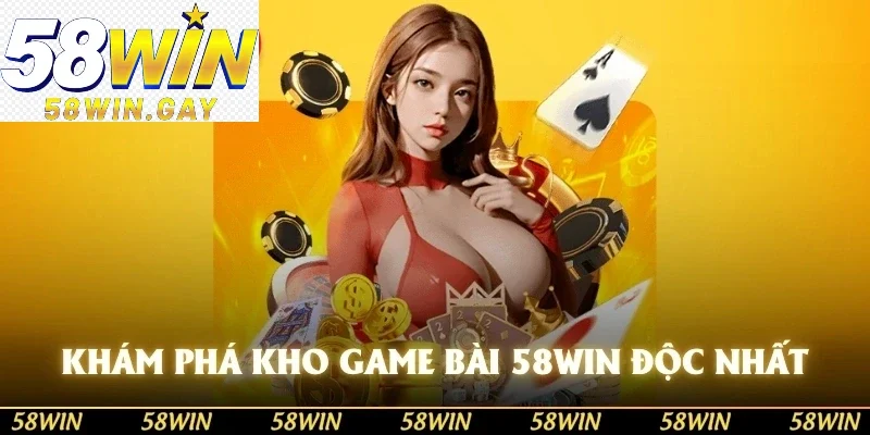 Khám phá kho game bài 58WIN độc nhất vô nhị
