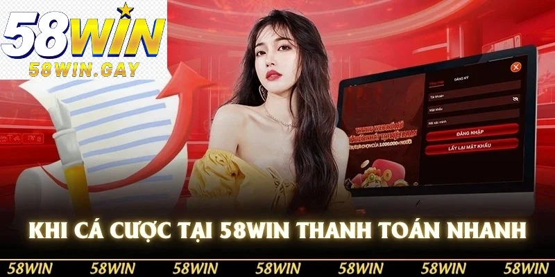Khi cá cược tại 58WIN có thể yêu cầu thanh toán nhanh chóng
