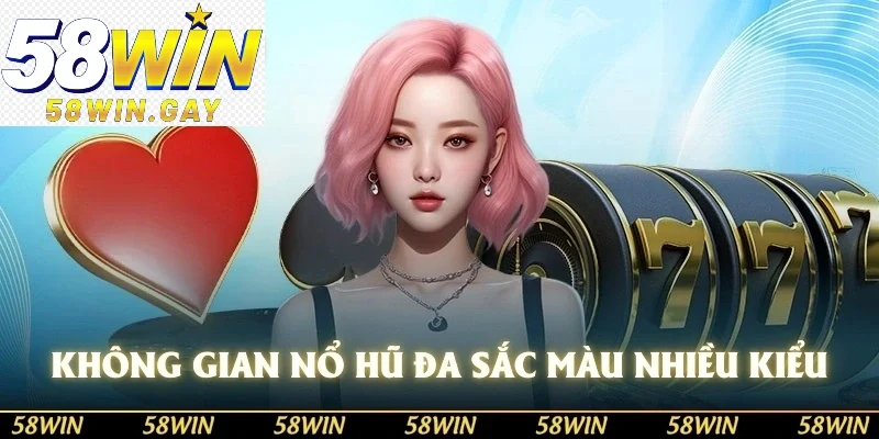 Không gian nổ hũ đa sắc màu với nhiều kiểu cách