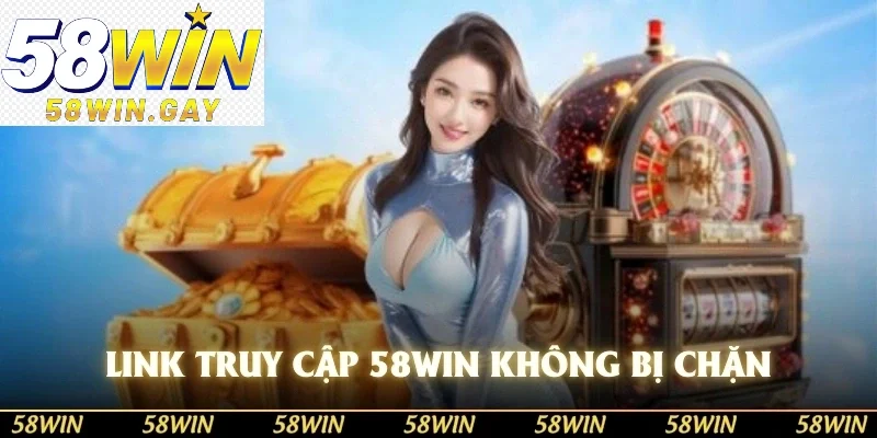 Link truy cập 58WIN chính thức không bị chặn