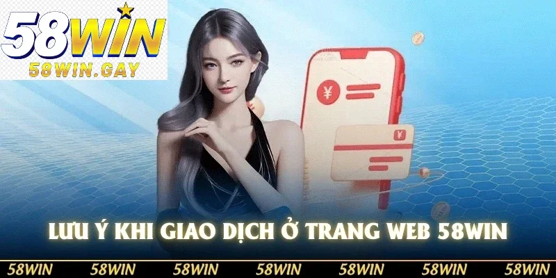 Lưu ý khi giao dịch ở trang web 58WIN