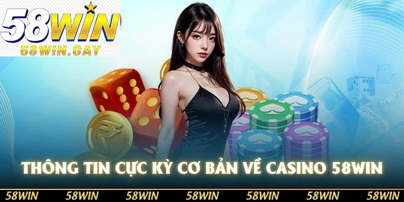 Thông tin cực kỳ cơ bản về casino 58WIN
