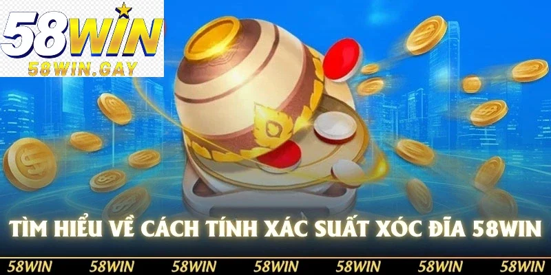Tìm hiểu về cách tính xác suất xóc đĩa tại 58WIN