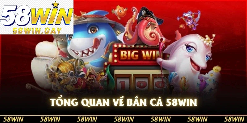 Một vài thông tin tổng quan về game bắn cá 58WIN