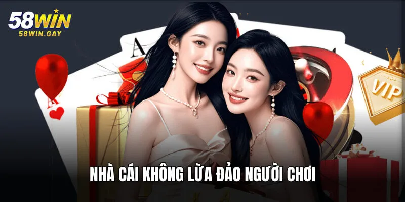 Thương hiệu tuyệt đối không bao giờ lừa đảo người chơi